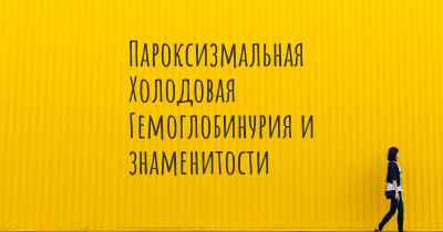 Пароксизмальная Холодовая Гемоглобинурия и знаменитости