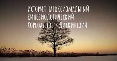 История Пароксизмальный Кинезиологический Хореоатетоз / Дискинезия