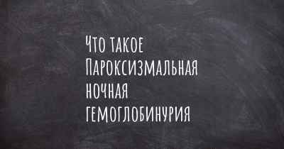 Что такое Пароксизмальная ночная гемоглобинурия