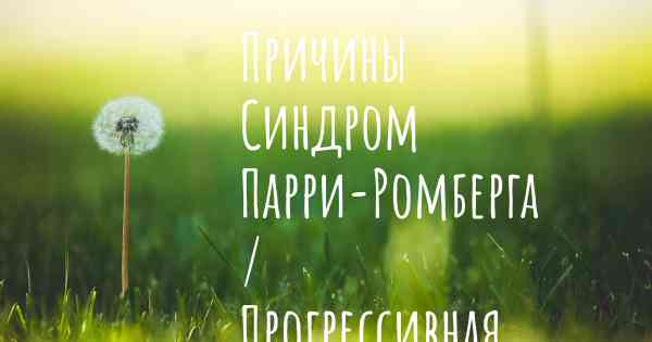 Причины Синдром Парри-Ромберга / Прогрессивная гемифациальная атрофия
