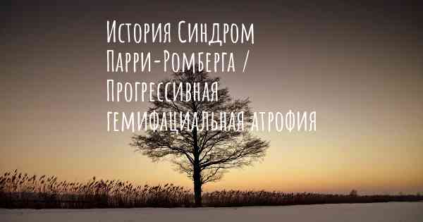 История Синдром Парри-Ромберга / Прогрессивная гемифациальная атрофия