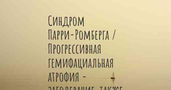 Синдром Парри-Ромберга / Прогрессивная гемифациальная атрофия - заболевание, также известное, как…