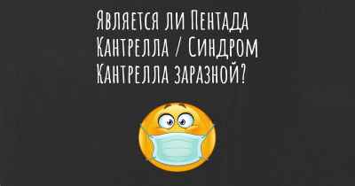 Является ли Пентада Кантрелла / Синдром Кантрелла заразной?