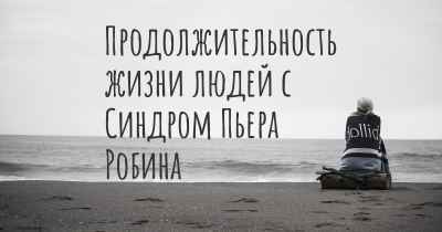 Продолжительность жизни людей с Синдром Пьера Робина