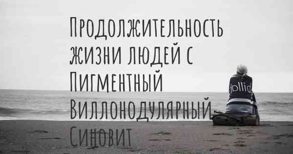 Продолжительность жизни людей с Пигментный Виллонодулярный Синовит