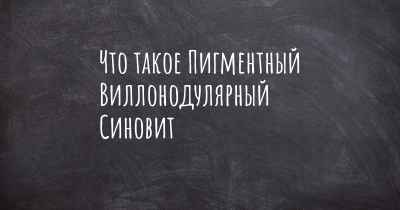 Что такое Пигментный Виллонодулярный Синовит