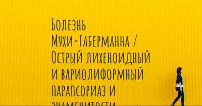 Болезнь Мухи-Габерманна / Острый лихеноидный и вариолиформный парапсориаз и знаменитости