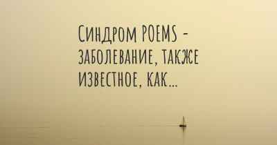 Синдром POEMS - заболевание, также известное, как…