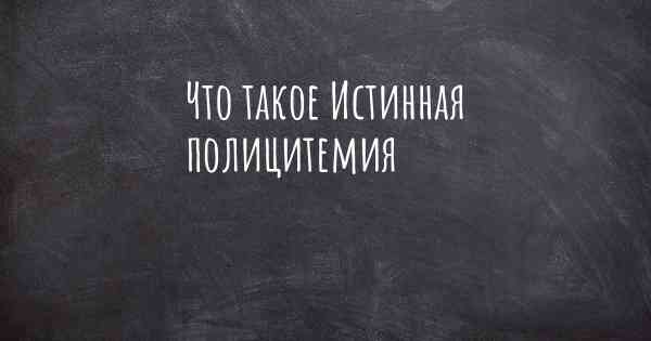 Что такое Истинная полицитемия