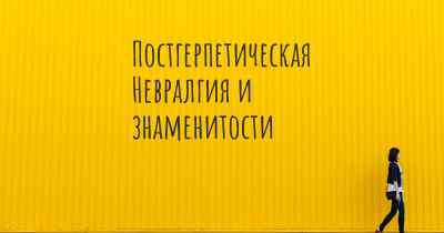 Постгерпетическая Невралгия и знаменитости