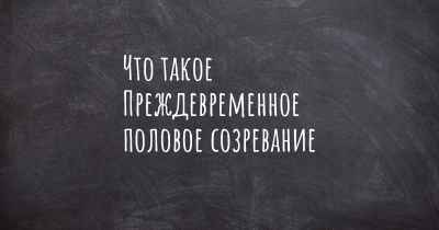 Что такое Преждевременное половое созревание