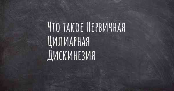 Что такое Первичная Цилиарная Дискинезия