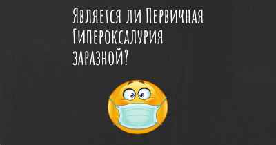 Является ли Первичная Гипероксалурия заразной?