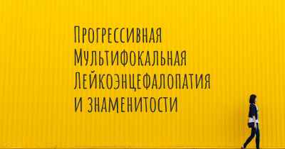 Прогрессивная Мультифокальная Лейкоэнцефалопатия и знаменитости