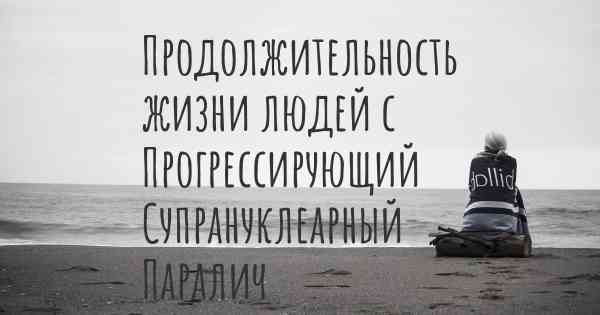 Продолжительность жизни людей с Прогрессирующий Супрануклеарный Паралич