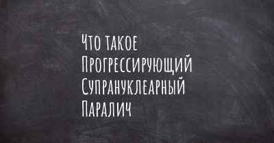 Что такое Прогрессирующий Супрануклеарный Паралич