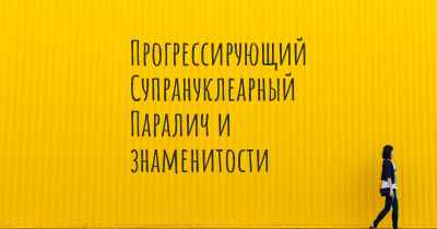 Прогрессирующий Супрануклеарный Паралич и знаменитости