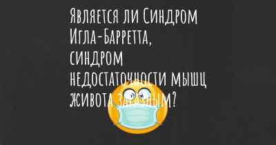 Является ли Синдром Игла-Барретта, синдром недостаточности мышц живота заразным?