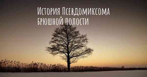 История Псевдомиксома брюшной полости