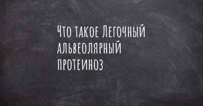 Что такое Легочный альвеолярный протеиноз