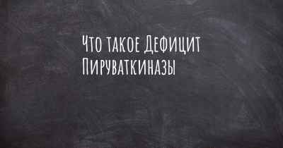 Что такое Дефицит Пируваткиназы