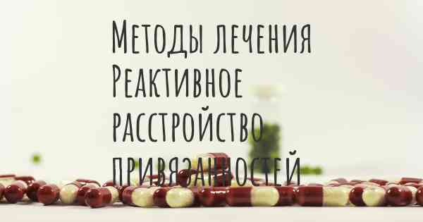 Методы лечения Реактивное расстройство привязанностей