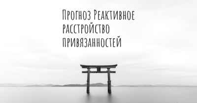 Прогноз Реактивное расстройство привязанностей