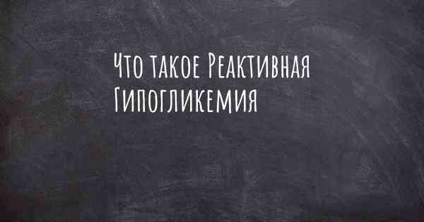 Что такое Реактивная Гипогликемия