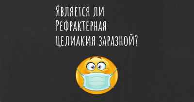 Является ли Рефрактерная целиакия заразной?