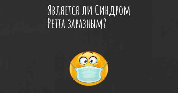 Является ли Синдром Ретта заразным?