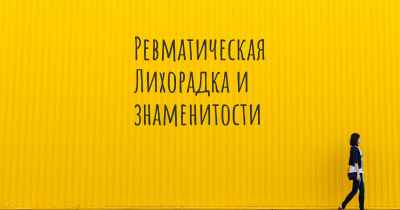 Ревматическая Лихорадка и знаменитости