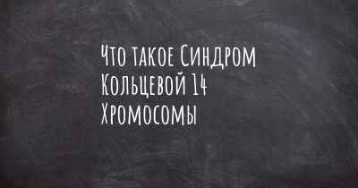 Что такое Синдром Кольцевой 14 Хромосомы