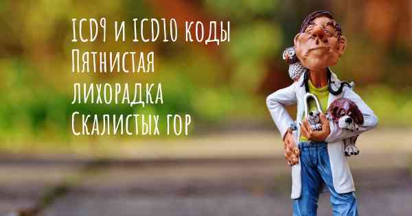 ICD9 и ICD10 коды Пятнистая лихорадка Скалистых гор