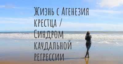 Жизнь с Агенезия крестца / Синдром каудальной регрессии