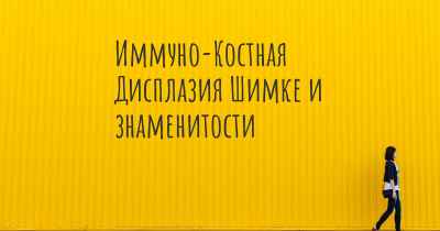 Иммуно-Костная Дисплазия Шимке и знаменитости