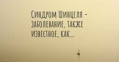 Синдром Шинцеля - заболевание, также известное, как…