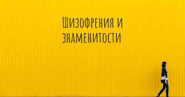 Шизофрения и знаменитости