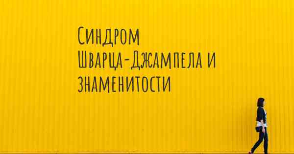 Синдром Шварца-Джампела и знаменитости