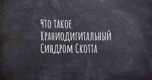 Что такое Краниодигитальный Синдром Скотта