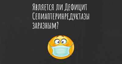 Является ли Дефицит Сепиаптеринредуктазы заразным?