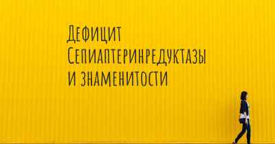 Дефицит Сепиаптеринредуктазы и знаменитости