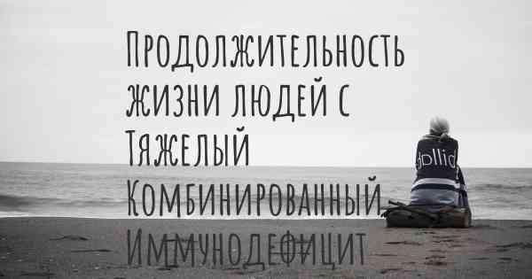 Продолжительность жизни людей с Тяжелый Комбинированный Иммунодефицит