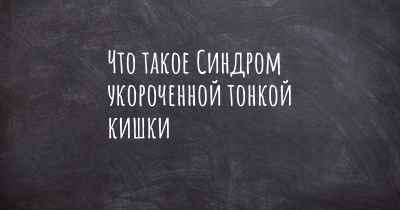 Что такое Синдром укороченной тонкой кишки