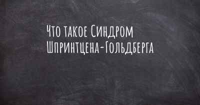 Что такое Синдром Шпринтцена-Гольдберга