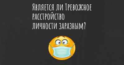 Является ли Тревожное расстройство личности заразным?