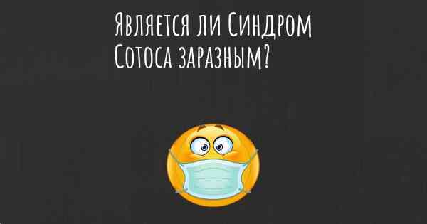 Является ли Синдром Сотоса заразным?