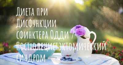 Диета при Дисфункции сфинктера Одди / Постхолецистэктомический синдром