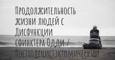 Продолжительность жизни людей с Дисфункции сфинктера Одди / Постхолецистэктомический синдром