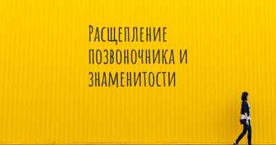 Расщепление позвоночника и знаменитости