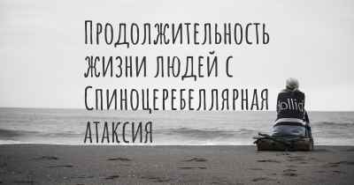 Продолжительность жизни людей с Спиноцеребеллярная атаксия